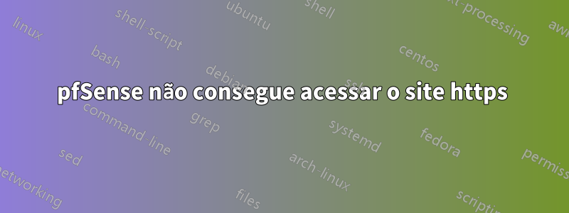 pfSense não consegue acessar o site https