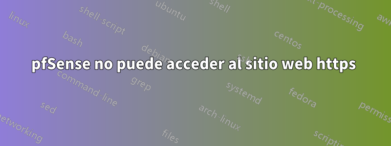 pfSense no puede acceder al sitio web https