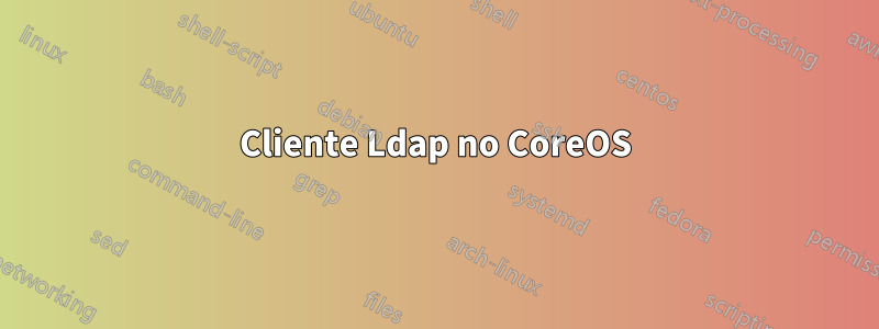 Cliente Ldap no CoreOS