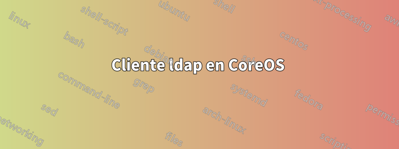 Cliente ldap en CoreOS