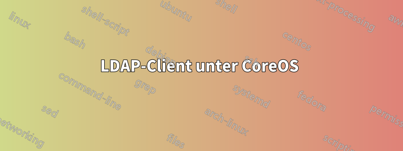 LDAP-Client unter CoreOS