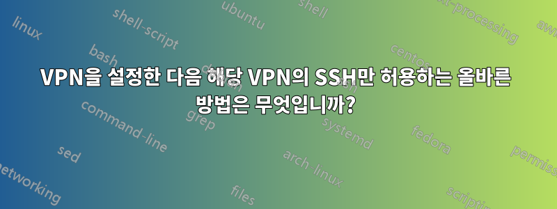 VPN을 설정한 다음 해당 VPN의 SSH만 허용하는 올바른 방법은 무엇입니까?