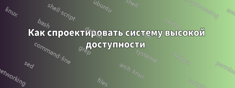 Как спроектировать систему высокой доступности 