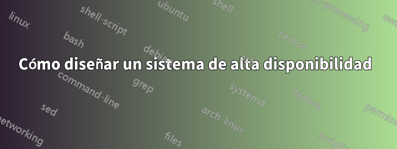 Cómo diseñar un sistema de alta disponibilidad 