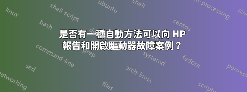是否有一種自動方法可以向 HP 報告和開啟驅動器故障案例？