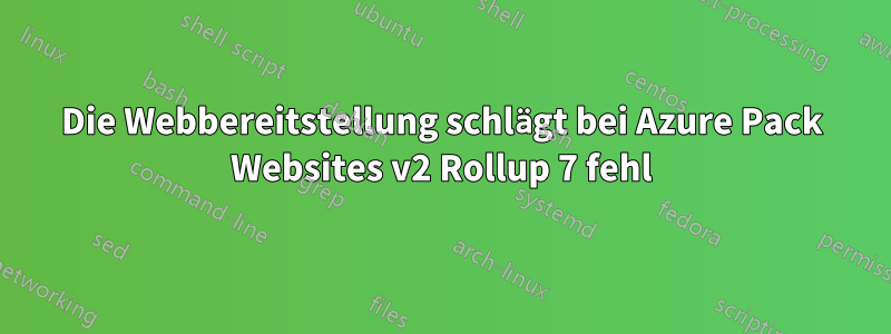 Die Webbereitstellung schlägt bei Azure Pack Websites v2 Rollup 7 fehl