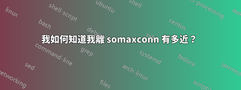 我如何知道我離 somaxconn 有多近？