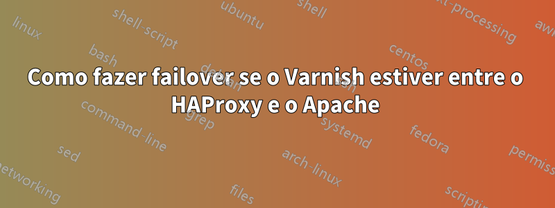 Como fazer failover se o Varnish estiver entre o HAProxy e o Apache