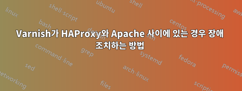 Varnish가 HAProxy와 Apache 사이에 있는 경우 장애 조치하는 방법