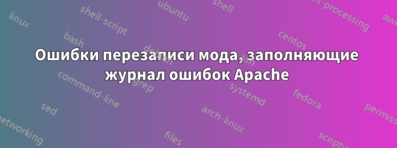 Ошибки перезаписи мода, заполняющие журнал ошибок Apache