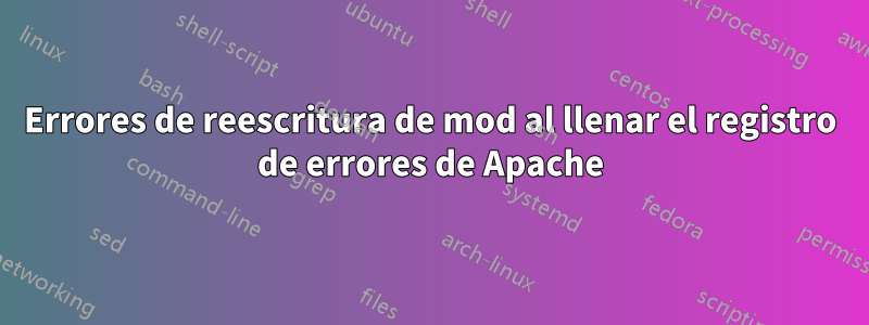 Errores de reescritura de mod al llenar el registro de errores de Apache