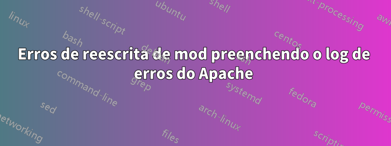 Erros de reescrita de mod preenchendo o log de erros do Apache