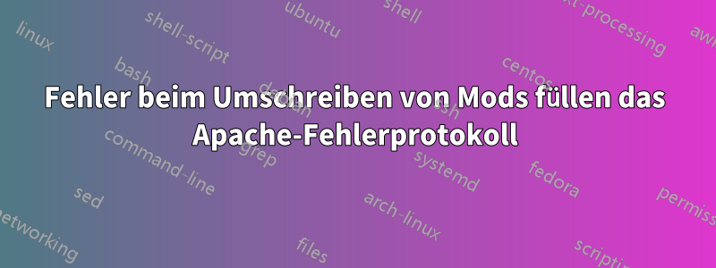 Fehler beim Umschreiben von Mods füllen das Apache-Fehlerprotokoll