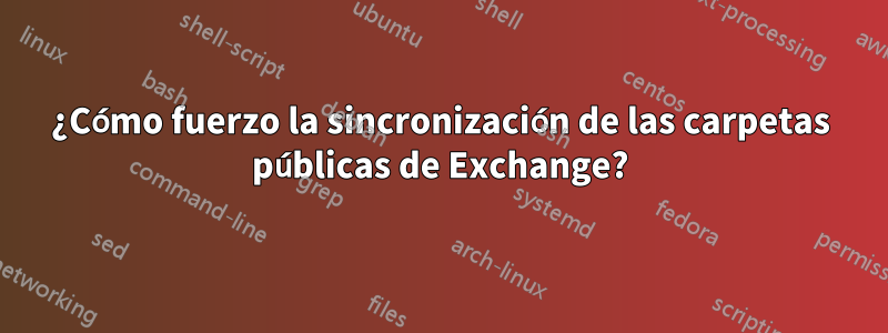 ¿Cómo fuerzo la sincronización de las carpetas públicas de Exchange?