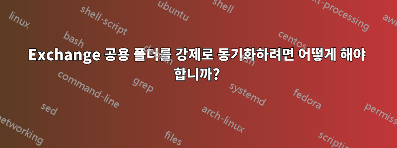 Exchange 공용 폴더를 강제로 동기화하려면 어떻게 해야 합니까?
