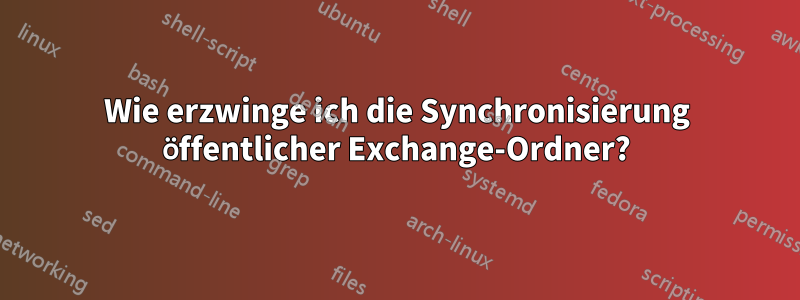 Wie erzwinge ich die Synchronisierung öffentlicher Exchange-Ordner?