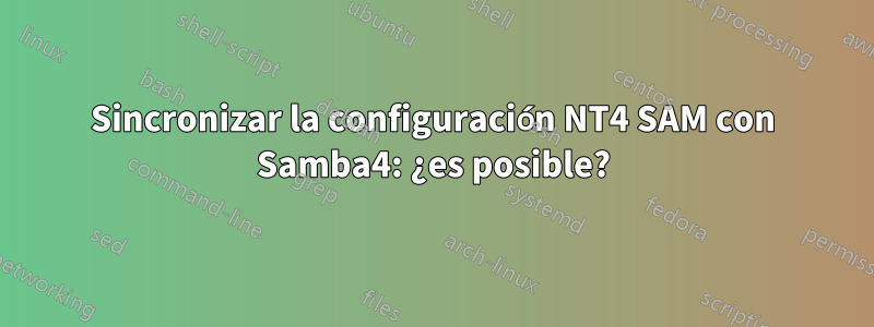 Sincronizar la configuración NT4 SAM con Samba4: ¿es posible?