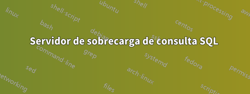 Servidor de sobrecarga de consulta SQL