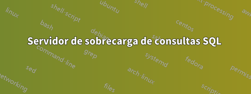 Servidor de sobrecarga de consultas SQL