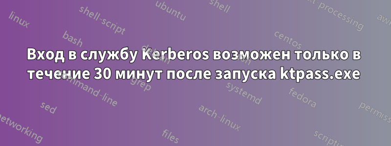 Вход в службу Kerberos возможен только в течение 30 минут после запуска ktpass.exe