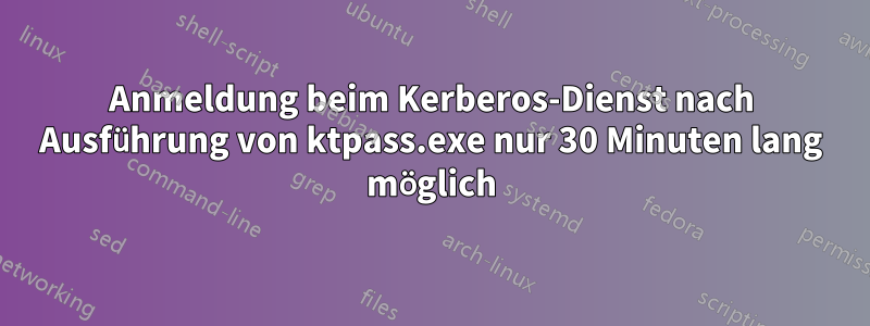 Anmeldung beim Kerberos-Dienst nach Ausführung von ktpass.exe nur 30 Minuten lang möglich