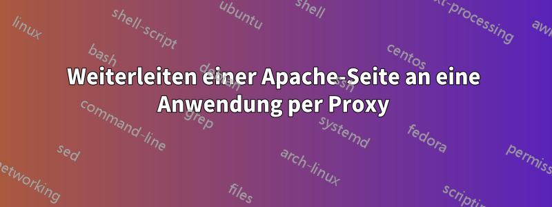Weiterleiten einer Apache-Seite an eine Anwendung per Proxy