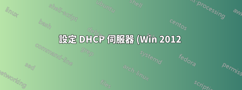 設定 DHCP 伺服器 (Win 2012)