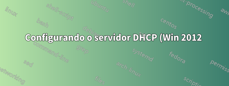 Configurando o servidor DHCP (Win 2012)