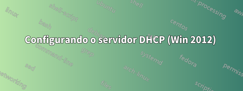 Configurando o servidor DHCP (Win 2012)