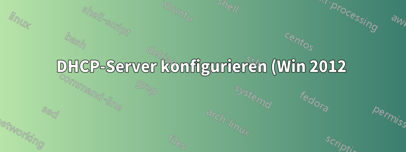 DHCP-Server konfigurieren (Win 2012)