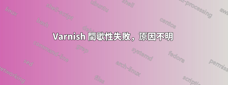 Varnish 間歇性失敗，原因不明