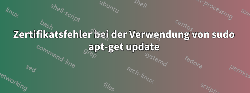 Zertifikatsfehler bei der Verwendung von sudo apt-get update