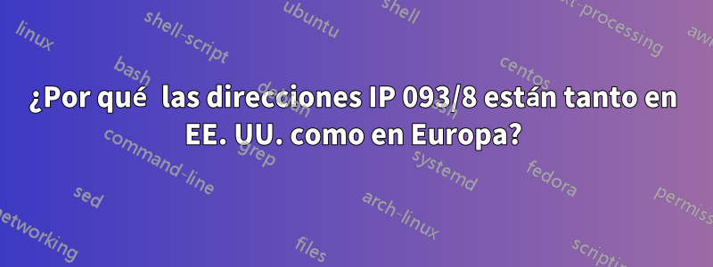 ¿Por qué las direcciones IP 093/8 están tanto en EE. UU. como en Europa?