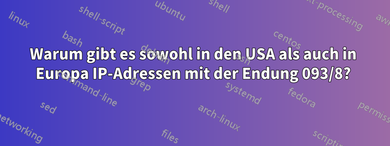 Warum gibt es sowohl in den USA als auch in Europa IP-Adressen mit der Endung 093/8?