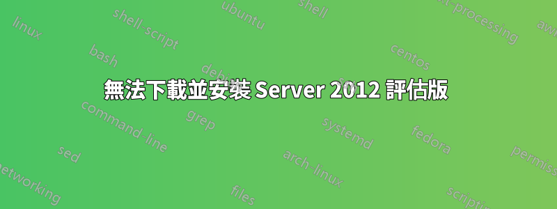 無法下載並安裝 Server 2012 評估版