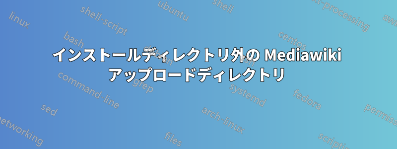 インストールディレクトリ外の Mediawiki アップロードディレクトリ