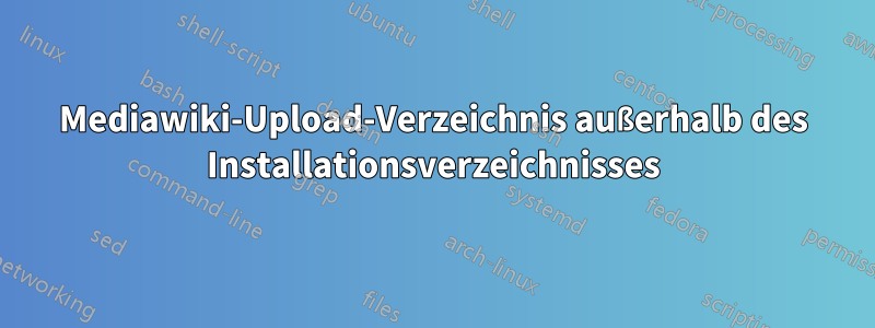 Mediawiki-Upload-Verzeichnis außerhalb des Installationsverzeichnisses