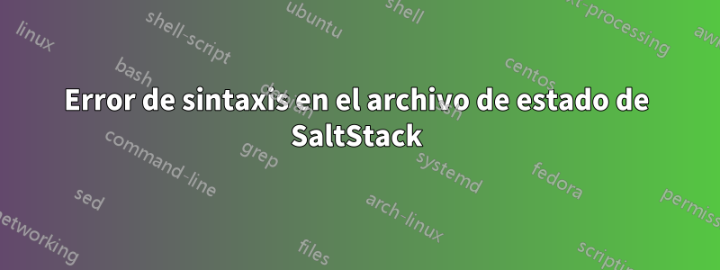 Error de sintaxis en el archivo de estado de SaltStack