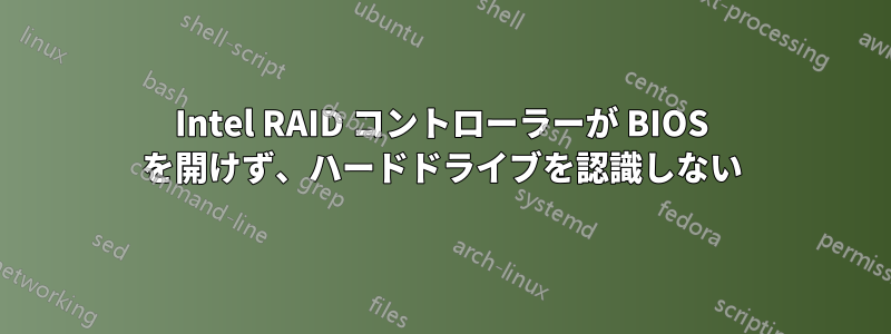 Intel RAID コントローラーが BIOS を開けず、ハードドライブを認識しない