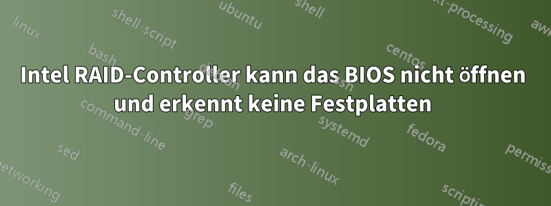 Intel RAID-Controller kann das BIOS nicht öffnen und erkennt keine Festplatten
