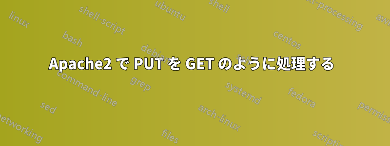 Apache2 で PUT を GET のように処理する 
