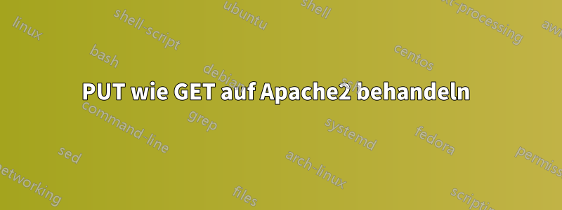 PUT wie GET auf Apache2 behandeln 