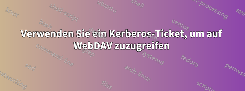 Verwenden Sie ein Kerberos-Ticket, um auf WebDAV zuzugreifen