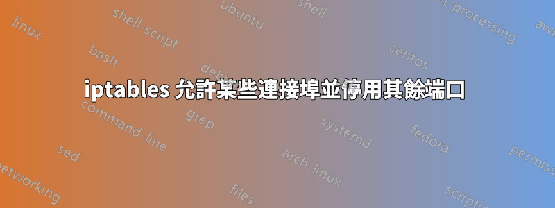 iptables 允許某些連接埠並停用其餘端口