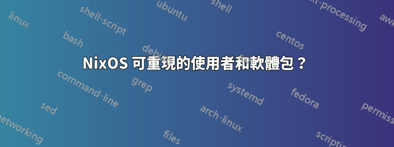 NixOS 可重現的使用者和軟體包？