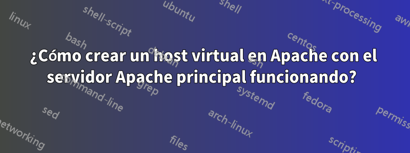 ¿Cómo crear un host virtual en Apache con el servidor Apache principal funcionando? 