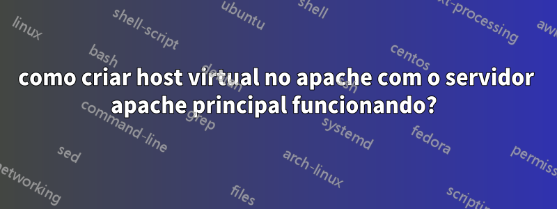 como criar host virtual no apache com o servidor apache principal funcionando? 