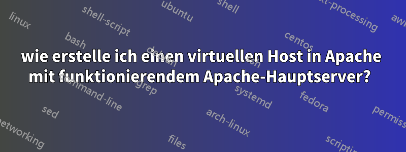 wie erstelle ich einen virtuellen Host in Apache mit funktionierendem Apache-Hauptserver? 