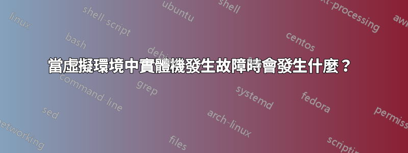 當虛擬環境中實體機發生故障時會發生什麼？ 