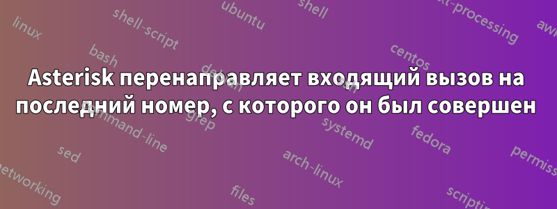 Asterisk перенаправляет входящий вызов на последний номер, с которого он был совершен